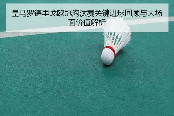 皇马罗德里戈欧冠淘汰赛关键进球回顾与大场面价值解析