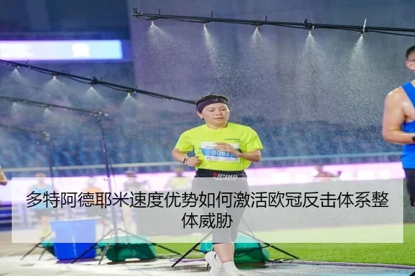 多特阿德耶米速度优势如何激活欧冠反击体系整体威胁