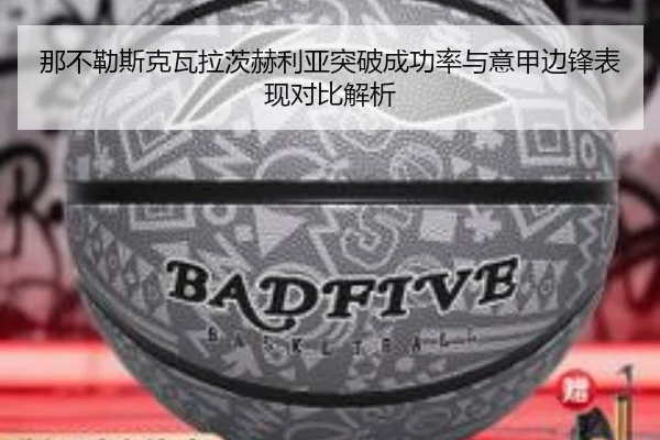那不勒斯克瓦拉茨赫利亚突破成功率与意甲边锋表现对比解析