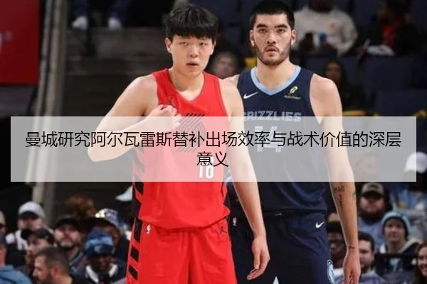 曼城研究阿尔瓦雷斯替补出场效率与战术价值的深层意义
